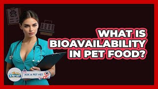 What Is Bioavailability In Pet Food? - Ask A Pet Vet