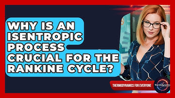 Why Is An Isentropic Process Crucial For The Rankine Cycle? - Thermodynamics For Everyone