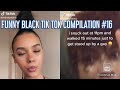 FUNNY BLACK TIK TOK COMPILATION #16