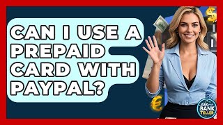 Can I Use A Prepaid Card With PayPal? - Ask Your Bank Teller