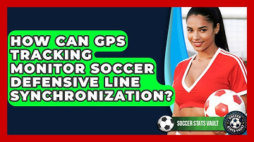 How Can GPS Tracking Monitor Soccer Defensive Line Synchronization? - Soccer Stats Vault