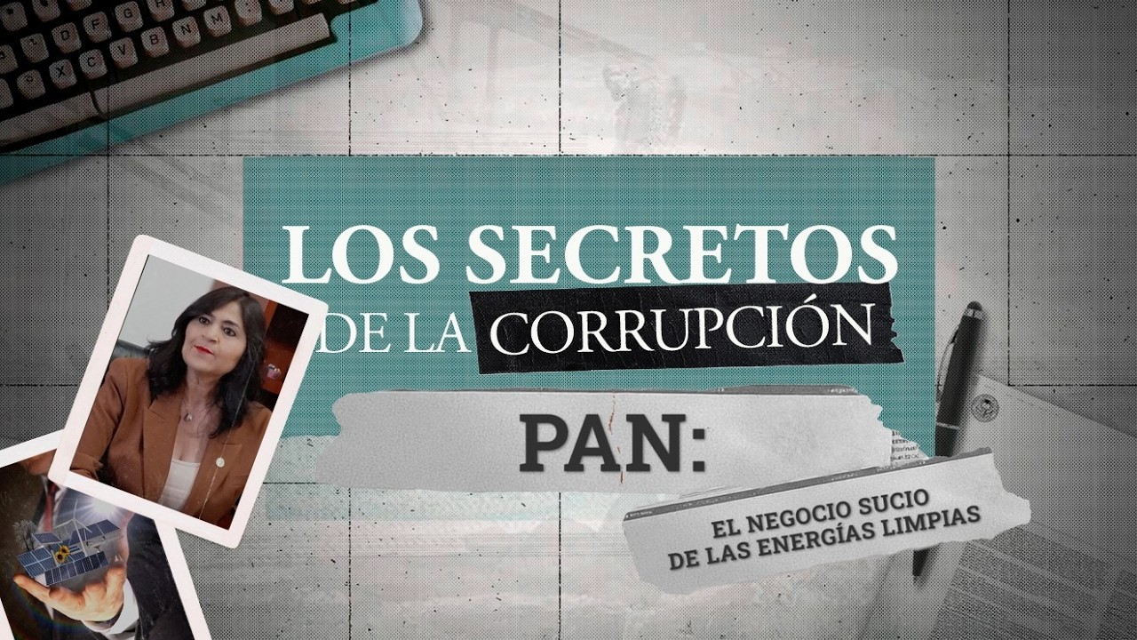 Los secretos de la corrupción | PAN: el negocio sucio de las energías limpias
