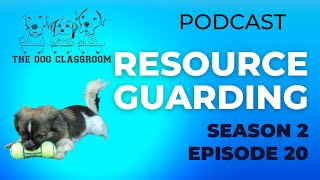 Resource Guarding  - The Dog Classroom Podcast - S2E20