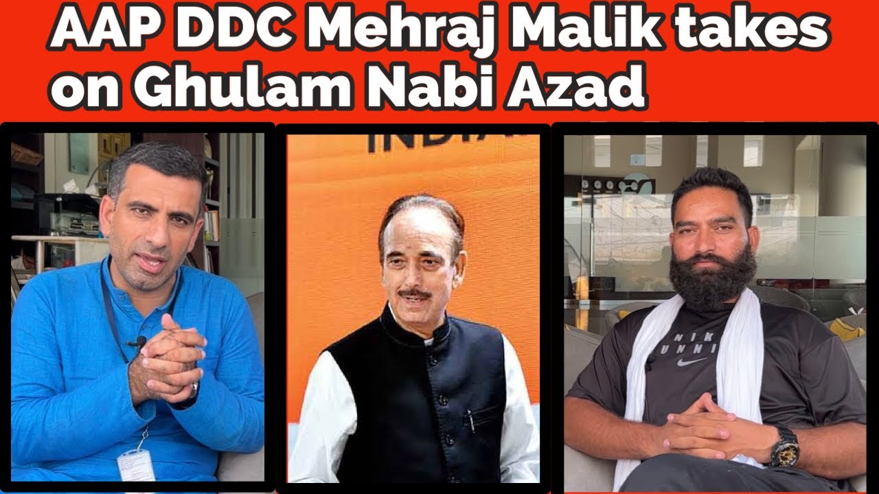 AAP DDC Mehraj Malik takes on Ghulam Nabi Azad