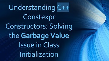 Understanding C+ +  Constexpr Constructors: Solving the Garbage Value Issue in Class Initialization