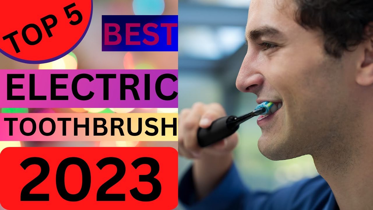 best electric toothbrush 2023 top 5 best electric toothbrushes 2023