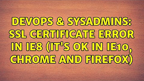 DevOps & SysAdmins: SSL Certificate error in IE8 (It