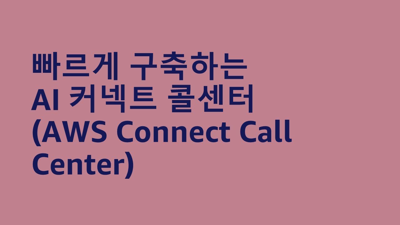 빠르게 구축하는 AI 커넥트 콜센터 (AWS Connect Call Center) - 강지연, 김솔민, 김성한, 은찬미, AWS ::  AWS Summit Korea 2022