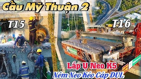 Cầu Mỹ Thuận 2 Lắp Ụneo chuẩn bị ống Dây Văng K5 trụ T16. Quá trình Nêm Neo kéo cáp DUL K4 trụ T15