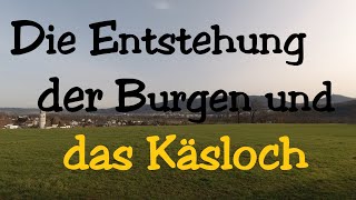 Die Entstehung der Burgen und das Käsloch