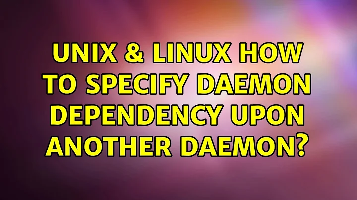 Unix & Linux: How to specify daemon dependency upon another daemon?