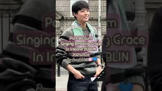 AMAZING GRACE - @BOGUMMY singing From IRELAND, DUBLIN ✨️🌹 #awwparkbogum #박보검 #parkbogum