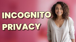 Does Incognito Mode Hide Your Activity from Family Account Monitors?