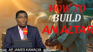 How to build an altar by Apostle James Kawalya