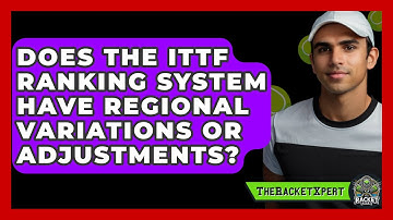 Does The ITTF Ranking System Have Regional Variations Or Adjustments? - The Racket Xpert