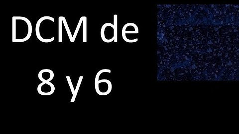 DCM de 8 y 6 . Divisor comun mayor . DCM(8 , 6) , procedimiento