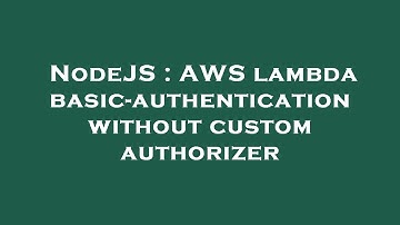 NodeJS : AWS lambda basic-authentication without custom authorizer