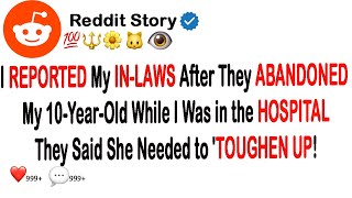 I REPORTED My IN-LAWS After They ABANDONED My 10-Year-Old While I Was in the HOSPITAL—They Said...