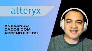 Como anexar dados de uma tabela em outra utilizando o APPEND FIELDS | ALTERYX