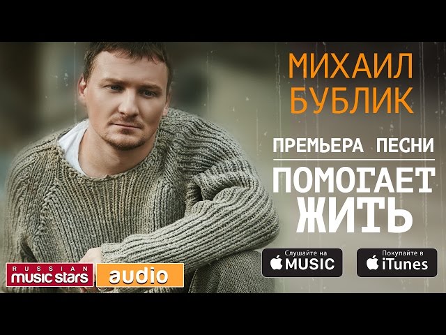 МИХАИЛ БУБЛИК - ПОМОГАЕТ ЖИТЬ