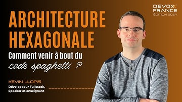 Architecture Hexagonale : comment venir à bout du code spaghetti ? (Kévin LLOPIS)