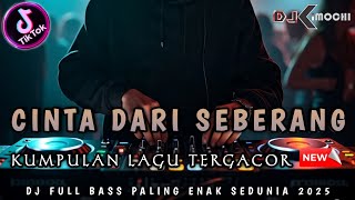 DJ CINTA DARI SEBERANG (NEW) !! DJ DUGEM TERBARU 2025 || DJ KIMOCHI FULL BASS ||