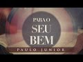 PARA O SEU BEM - Paulo Junior