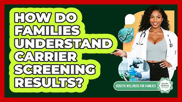 How Do Families Understand Carrier Screening Results? - Genetic Wellness for Families