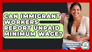 Can Immigrant Workers Report Unpaid Minimum Wage? - Immigration Tips for Latino Families