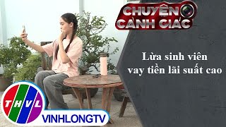 Lừa sinh viên vay tiền lãi suất cao | Chuyện cảnh giác