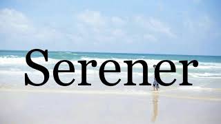 How To Pronounce Serenerpronunciation Of Serener