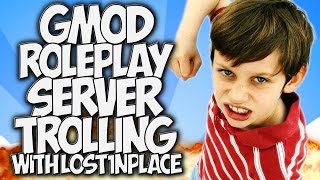 GMOD ROLEPLAY SERVER TROLLING with LOST1NPLACE! EPIC RAGE & REACTIONS! "GMOD TROLLING"