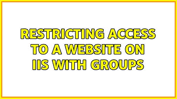 Restricting access to a website on IIS with groups (2 Solutions!!)