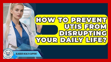 How To Prevent UTIs From Disrupting Your Daily Life? - Bladder Health Support