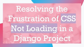 Resolving the Frustration of CSS Not Loading in a Django Project