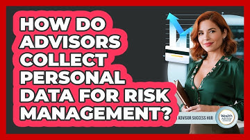 How Do Advisors Collect Personal Data For Risk Management?