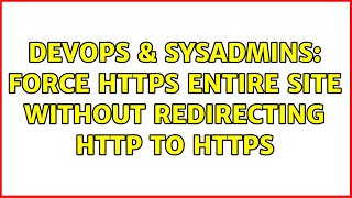DevOps & SysAdmins: Force https entire site without redirecting http to https (5 Solutions!!)