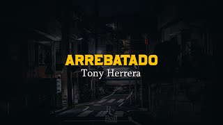 Arrebatado 👽 | Tony Herrera | VIDEO LETRA\/LYRICS OFICIAL