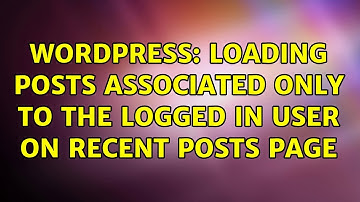 Wordpress: Loading posts associated only to the logged in user on recent posts page