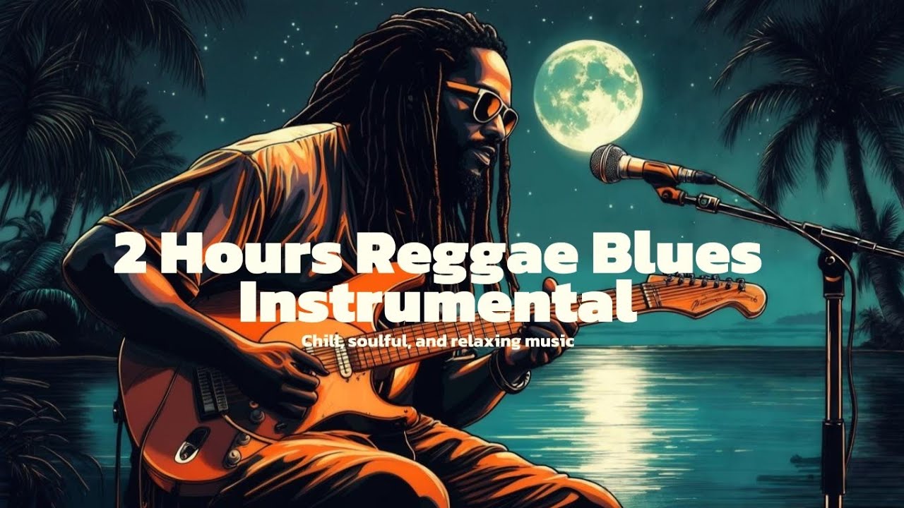 2 Hours of Reggae Blues Instrumental – Chill, soulful, and relaxing ...