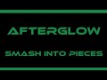 Afterglow - Smash Into Pieces