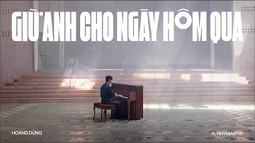 HOÀNG DŨNG - GIỮ ANH CHO NGÀY HÔM QUA (feat. RHYMASTIC) | OFFICIAL MUSIC VIDEO