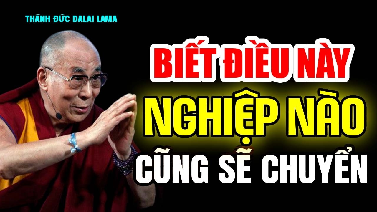 Biết Được Điều Này Nghiệp Nặng Mấy Cũng Sẽ Chuyển - Thánh Đức Đalai Lama