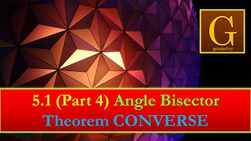 5.1 (Part 4) Angle Bisector Theorem CONVERSE