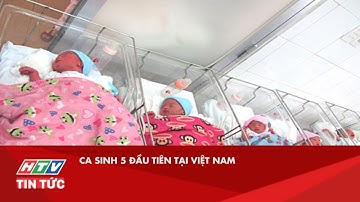 CA SINH 5 ĐẦU TIÊN TẠI VIỆT NAM| HTV TIN TỨC