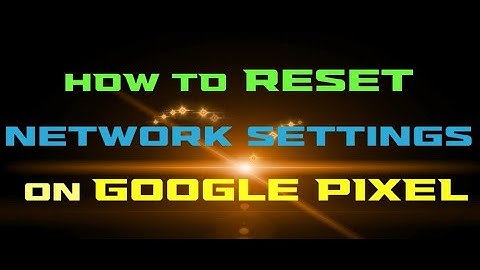 Google Pixel: How to reset network settings to fix Wi-Fi, mobile & Bluetooth errors