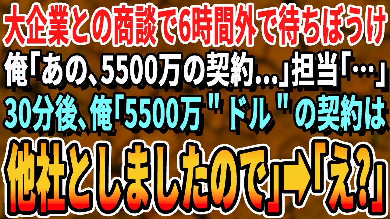 【感動する話】大企業との商談で6時間無視され、俺｢あの、5,500万の契約ですが…｣｢…｣→30分後、俺｢5,500万ドルの契約は他社としましたので。これで失礼します｣→｢え!?｣