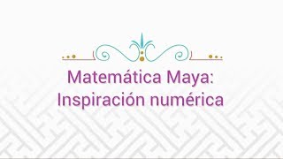 Matemática Maya: Inspiración numérica