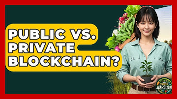 Public Vs. Private Blockchain? - The World of Agriculture