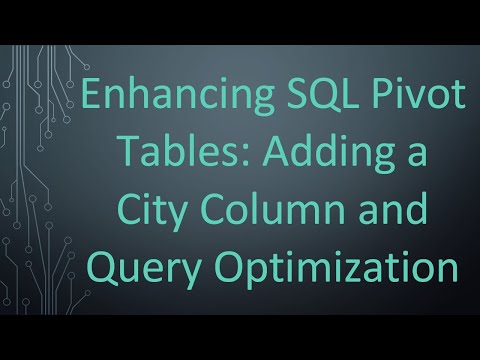 Enhancing SQL Pivot Tables: Adding a City Column and Query Optimization
